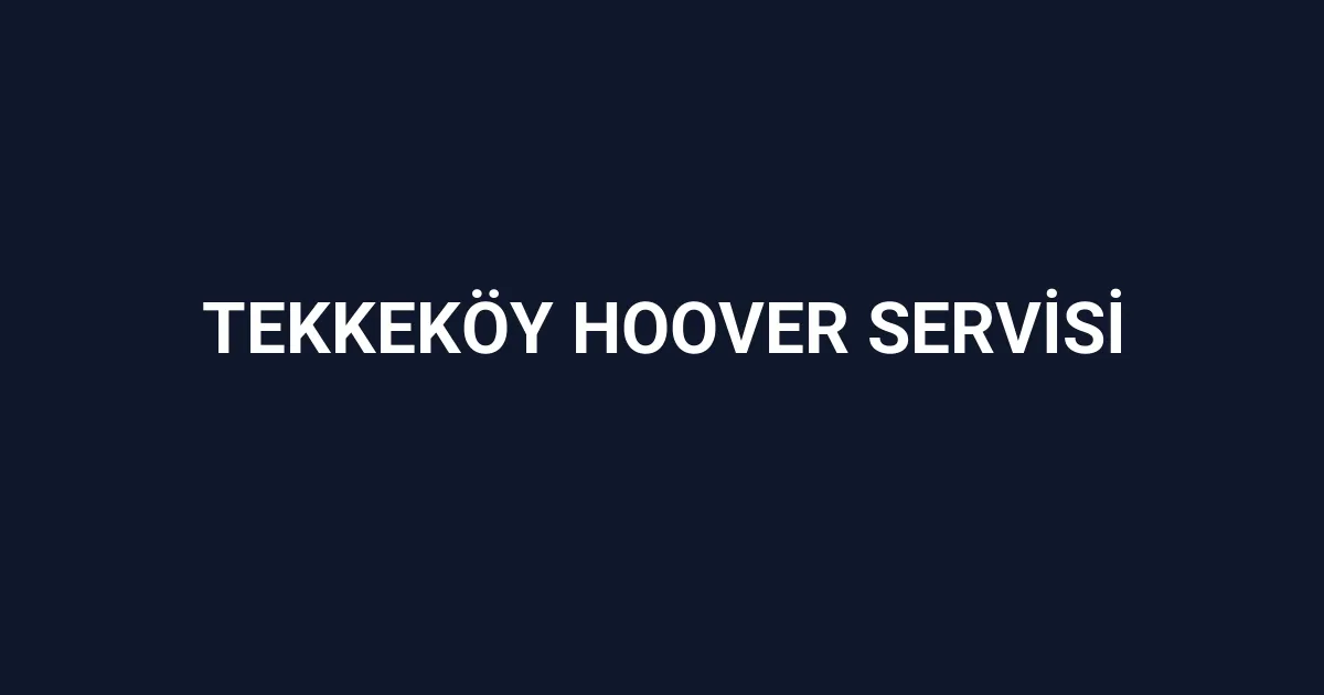 Tekkeköy Hoover Servisi